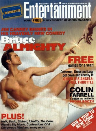 Blockbuster Entertainment
Jim Carrey on the cover of the Australian Blockbuster Entertainment Magazine.

Issue: November, 2003
Keywords: Blockbuster Entertainment Magazine Australia Bruce Almighty 1993